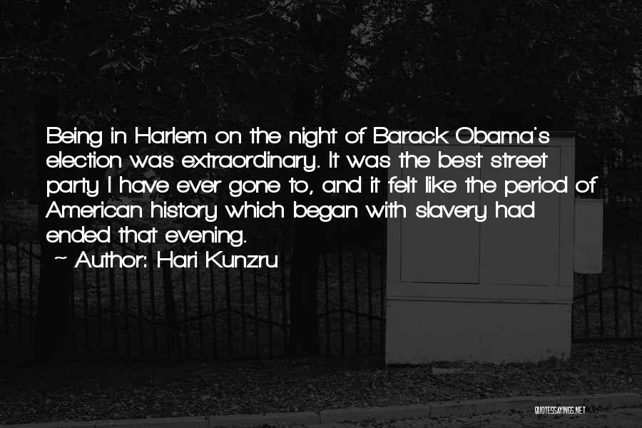 Hari Kunzru Quotes: Being In Harlem On The Night Of Barack Obama's Election Was Extraordinary. It Was The Best Street Party I Have