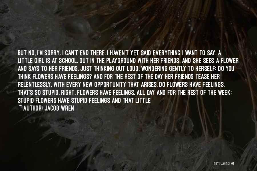 Jacob Wren Quotes: But No, I'm Sorry. I Can't End There. I Haven't Yet Said Everything I Want To Say. A Little Girl