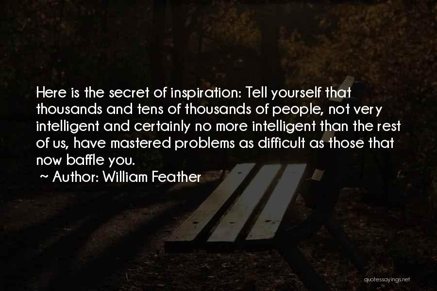 William Feather Quotes: Here Is The Secret Of Inspiration: Tell Yourself That Thousands And Tens Of Thousands Of People, Not Very Intelligent And