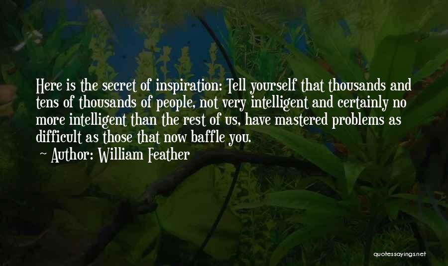 William Feather Quotes: Here Is The Secret Of Inspiration: Tell Yourself That Thousands And Tens Of Thousands Of People, Not Very Intelligent And