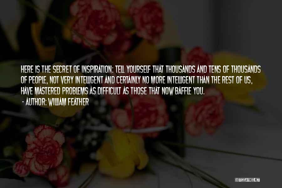 William Feather Quotes: Here Is The Secret Of Inspiration: Tell Yourself That Thousands And Tens Of Thousands Of People, Not Very Intelligent And