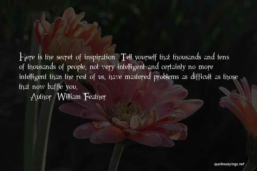 William Feather Quotes: Here Is The Secret Of Inspiration: Tell Yourself That Thousands And Tens Of Thousands Of People, Not Very Intelligent And