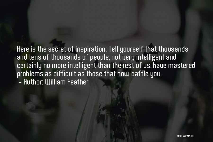 William Feather Quotes: Here Is The Secret Of Inspiration: Tell Yourself That Thousands And Tens Of Thousands Of People, Not Very Intelligent And