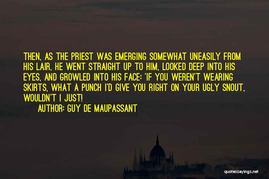 Guy De Maupassant Quotes: Then, As The Priest Was Emerging Somewhat Uneasily From His Lair, He Went Straight Up To Him, Looked Deep Into