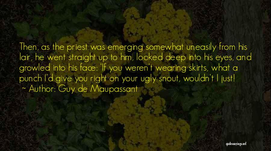 Guy De Maupassant Quotes: Then, As The Priest Was Emerging Somewhat Uneasily From His Lair, He Went Straight Up To Him, Looked Deep Into