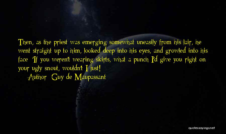 Guy De Maupassant Quotes: Then, As The Priest Was Emerging Somewhat Uneasily From His Lair, He Went Straight Up To Him, Looked Deep Into