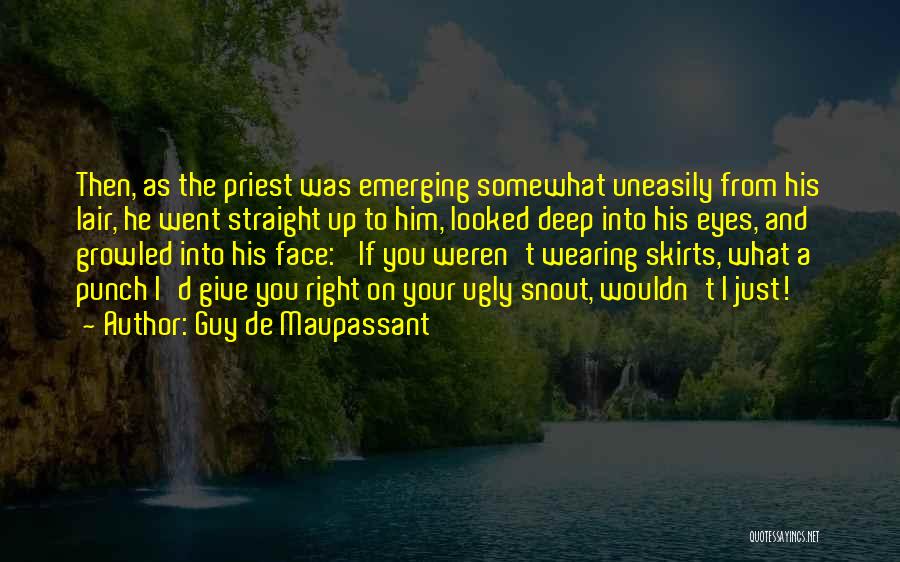 Guy De Maupassant Quotes: Then, As The Priest Was Emerging Somewhat Uneasily From His Lair, He Went Straight Up To Him, Looked Deep Into