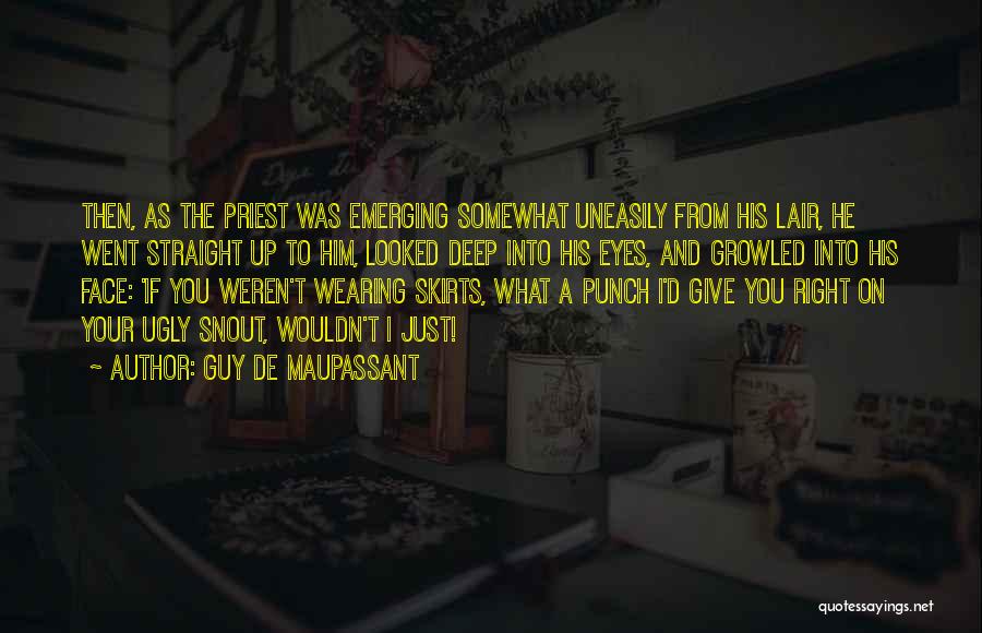 Guy De Maupassant Quotes: Then, As The Priest Was Emerging Somewhat Uneasily From His Lair, He Went Straight Up To Him, Looked Deep Into