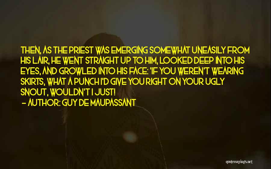 Guy De Maupassant Quotes: Then, As The Priest Was Emerging Somewhat Uneasily From His Lair, He Went Straight Up To Him, Looked Deep Into