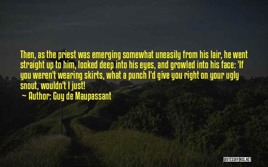 Guy De Maupassant Quotes: Then, As The Priest Was Emerging Somewhat Uneasily From His Lair, He Went Straight Up To Him, Looked Deep Into