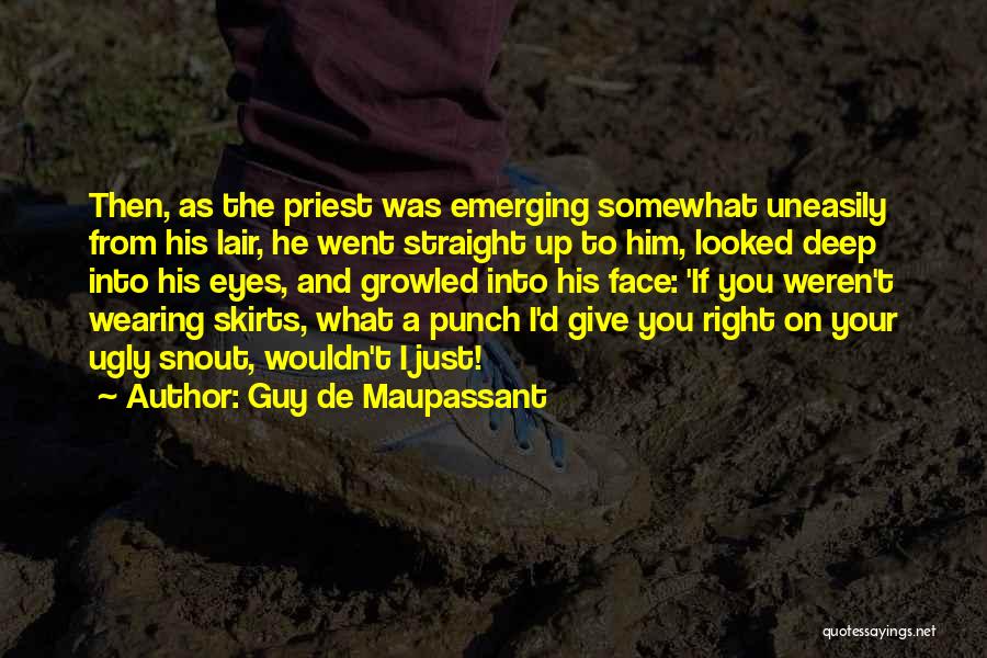 Guy De Maupassant Quotes: Then, As The Priest Was Emerging Somewhat Uneasily From His Lair, He Went Straight Up To Him, Looked Deep Into