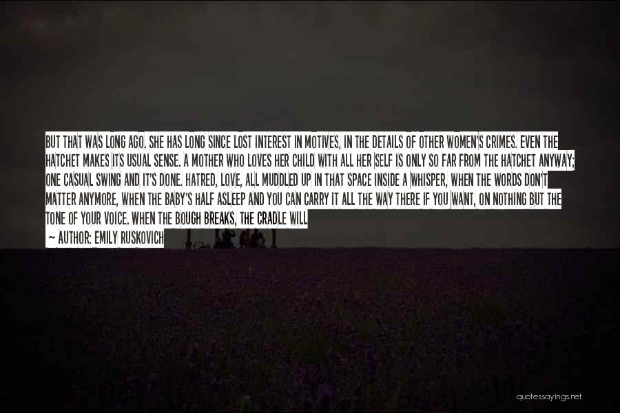 Emily Ruskovich Quotes: But That Was Long Ago. She Has Long Since Lost Interest In Motives, In The Details Of Other Women's Crimes.