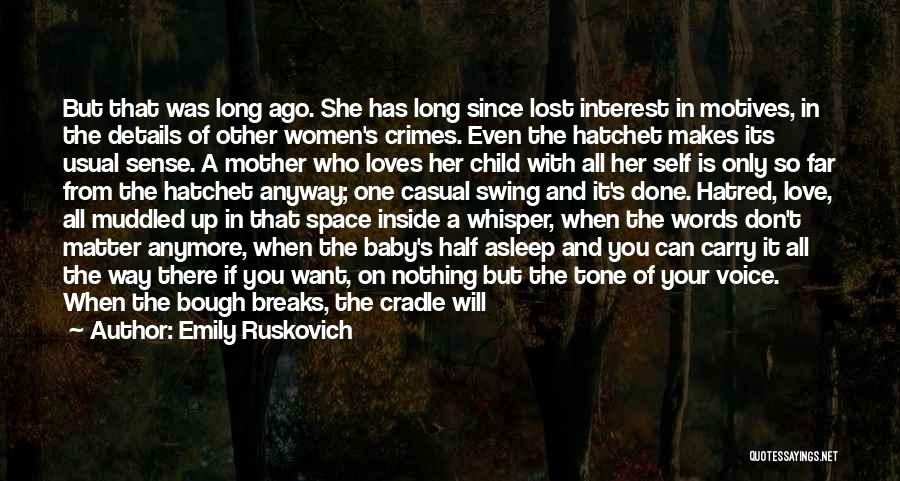 Emily Ruskovich Quotes: But That Was Long Ago. She Has Long Since Lost Interest In Motives, In The Details Of Other Women's Crimes.