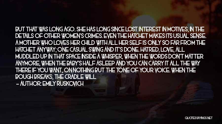 Emily Ruskovich Quotes: But That Was Long Ago. She Has Long Since Lost Interest In Motives, In The Details Of Other Women's Crimes.