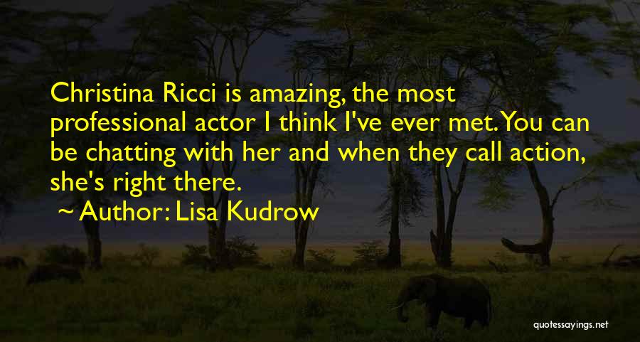 Lisa Kudrow Quotes: Christina Ricci Is Amazing, The Most Professional Actor I Think I've Ever Met. You Can Be Chatting With Her And