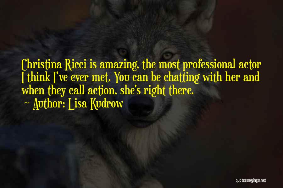 Lisa Kudrow Quotes: Christina Ricci Is Amazing, The Most Professional Actor I Think I've Ever Met. You Can Be Chatting With Her And