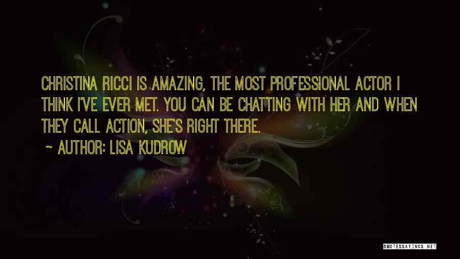 Lisa Kudrow Quotes: Christina Ricci Is Amazing, The Most Professional Actor I Think I've Ever Met. You Can Be Chatting With Her And