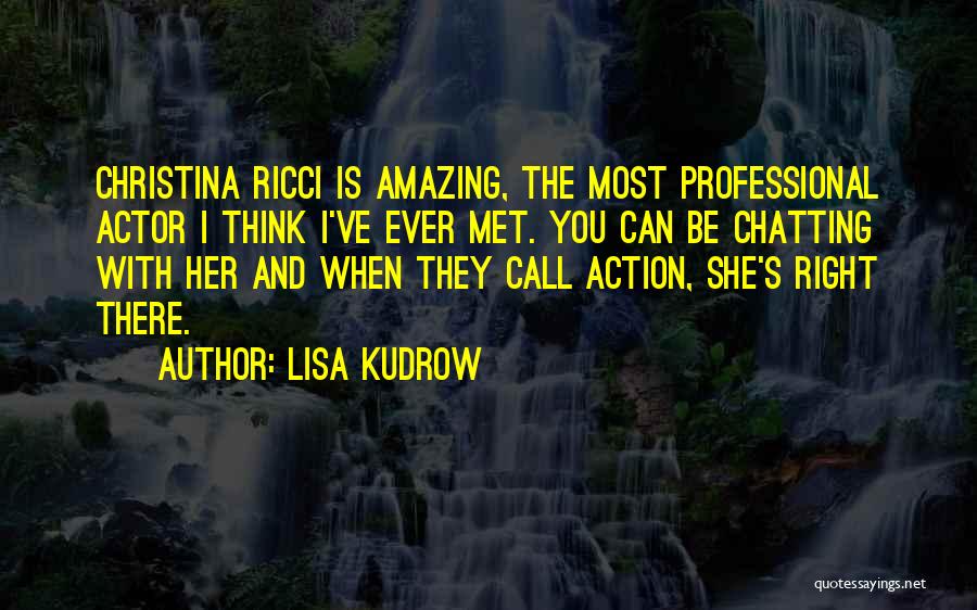 Lisa Kudrow Quotes: Christina Ricci Is Amazing, The Most Professional Actor I Think I've Ever Met. You Can Be Chatting With Her And