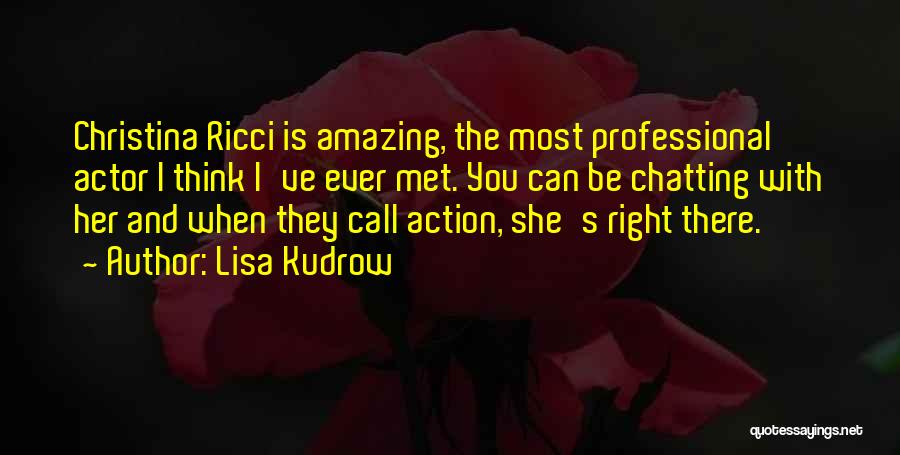 Lisa Kudrow Quotes: Christina Ricci Is Amazing, The Most Professional Actor I Think I've Ever Met. You Can Be Chatting With Her And