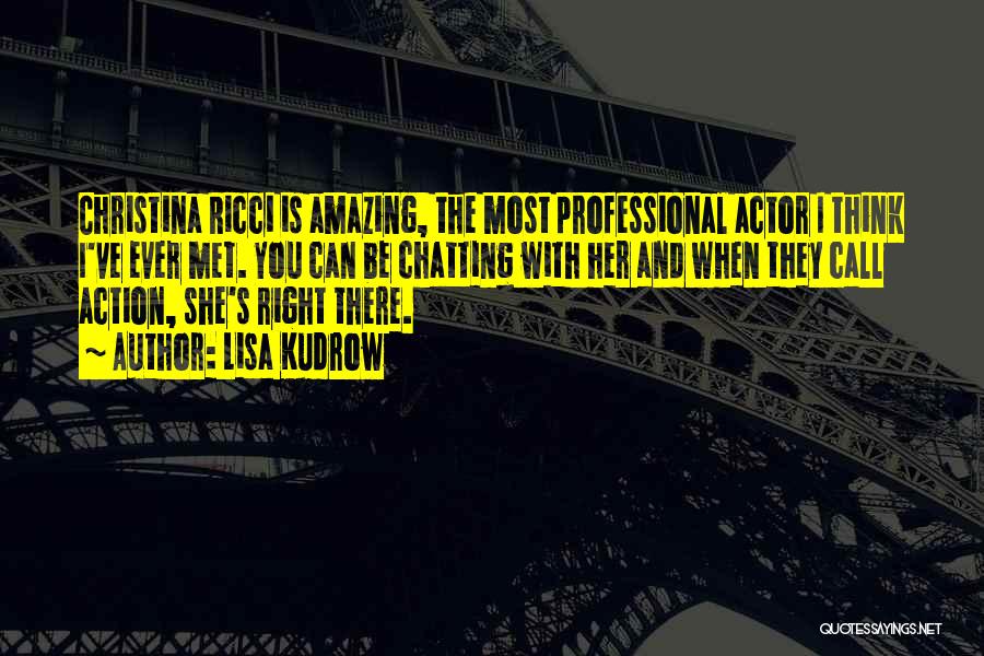 Lisa Kudrow Quotes: Christina Ricci Is Amazing, The Most Professional Actor I Think I've Ever Met. You Can Be Chatting With Her And