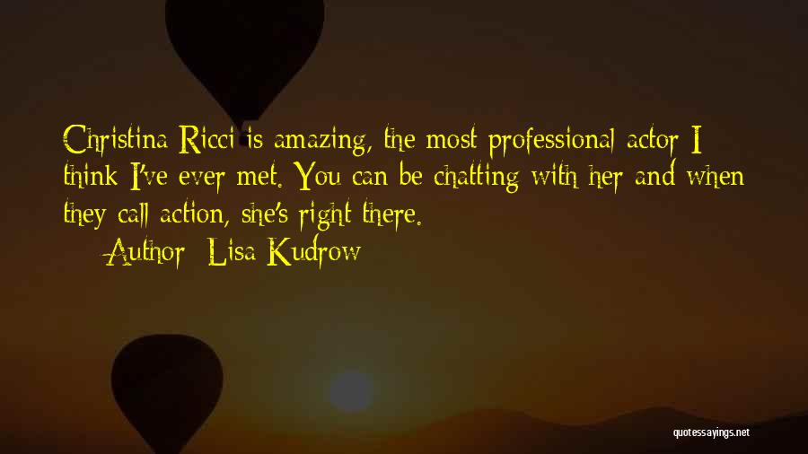 Lisa Kudrow Quotes: Christina Ricci Is Amazing, The Most Professional Actor I Think I've Ever Met. You Can Be Chatting With Her And