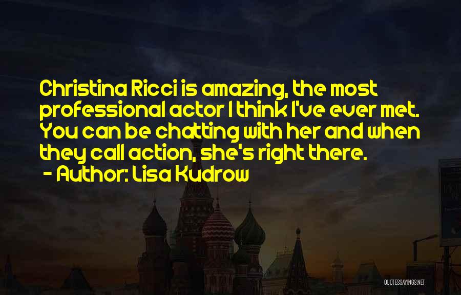 Lisa Kudrow Quotes: Christina Ricci Is Amazing, The Most Professional Actor I Think I've Ever Met. You Can Be Chatting With Her And