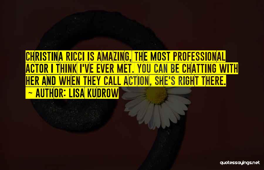 Lisa Kudrow Quotes: Christina Ricci Is Amazing, The Most Professional Actor I Think I've Ever Met. You Can Be Chatting With Her And