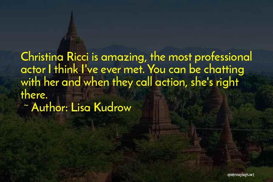 Lisa Kudrow Quotes: Christina Ricci Is Amazing, The Most Professional Actor I Think I've Ever Met. You Can Be Chatting With Her And