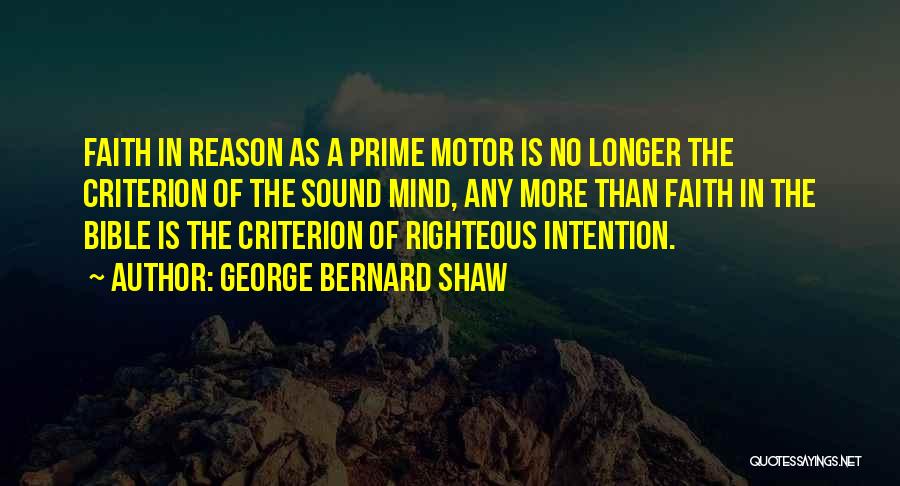 George Bernard Shaw Quotes: Faith In Reason As A Prime Motor Is No Longer The Criterion Of The Sound Mind, Any More Than Faith