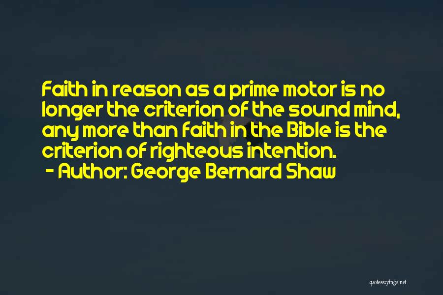 George Bernard Shaw Quotes: Faith In Reason As A Prime Motor Is No Longer The Criterion Of The Sound Mind, Any More Than Faith