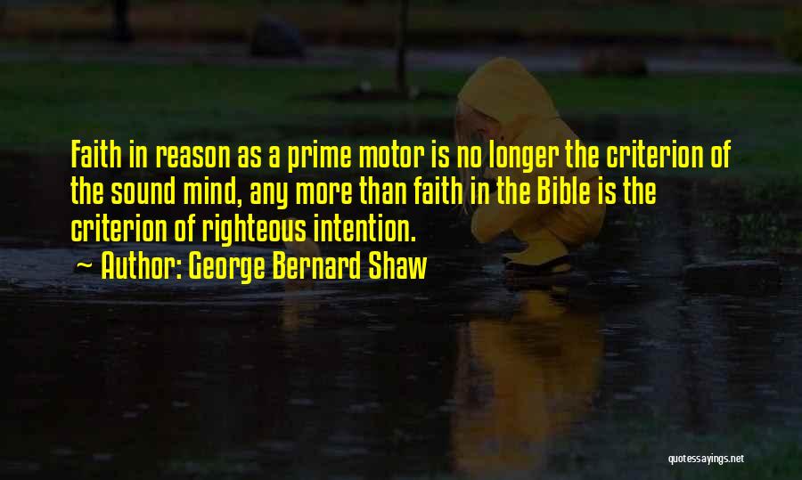 George Bernard Shaw Quotes: Faith In Reason As A Prime Motor Is No Longer The Criterion Of The Sound Mind, Any More Than Faith