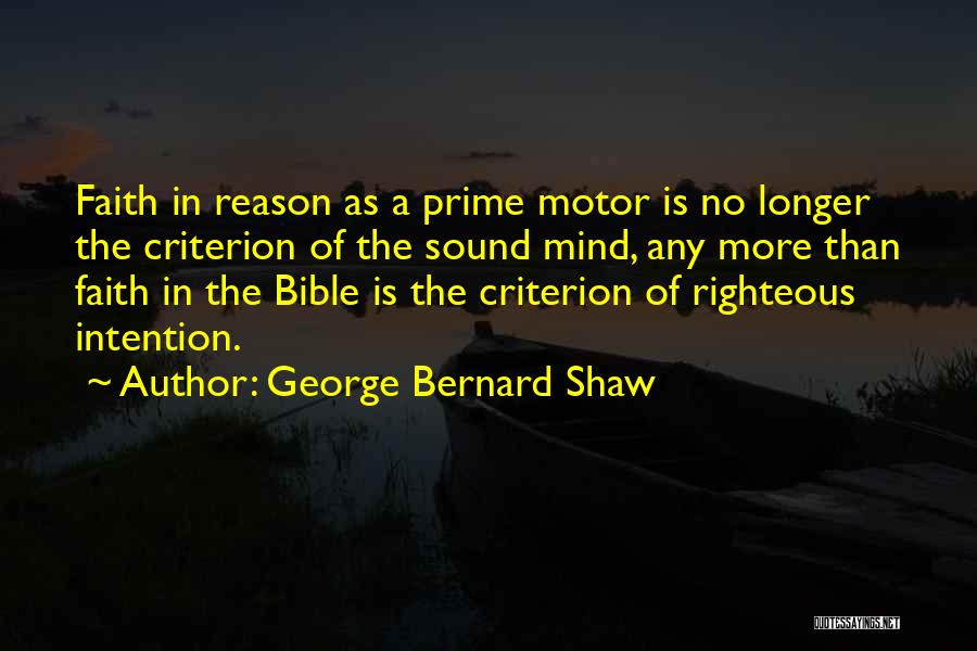 George Bernard Shaw Quotes: Faith In Reason As A Prime Motor Is No Longer The Criterion Of The Sound Mind, Any More Than Faith