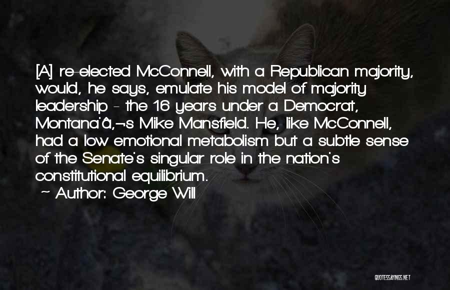 George Will Quotes: [a] Re-elected Mcconnell, With A Republican Majority, Would, He Says, Emulate His Model Of Majority Leadership - The 16 Years
