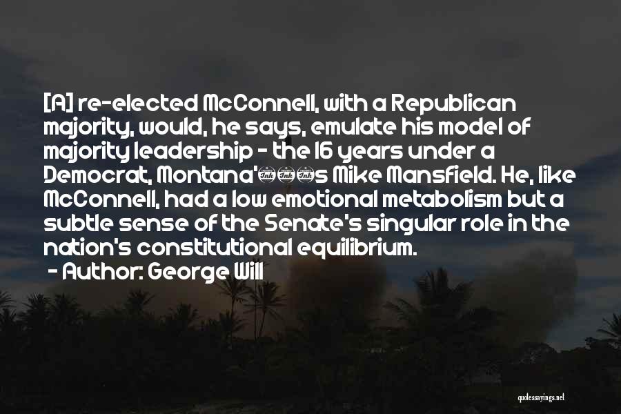 George Will Quotes: [a] Re-elected Mcconnell, With A Republican Majority, Would, He Says, Emulate His Model Of Majority Leadership - The 16 Years