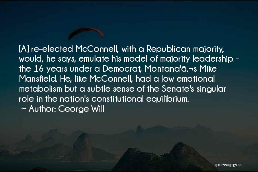 George Will Quotes: [a] Re-elected Mcconnell, With A Republican Majority, Would, He Says, Emulate His Model Of Majority Leadership - The 16 Years