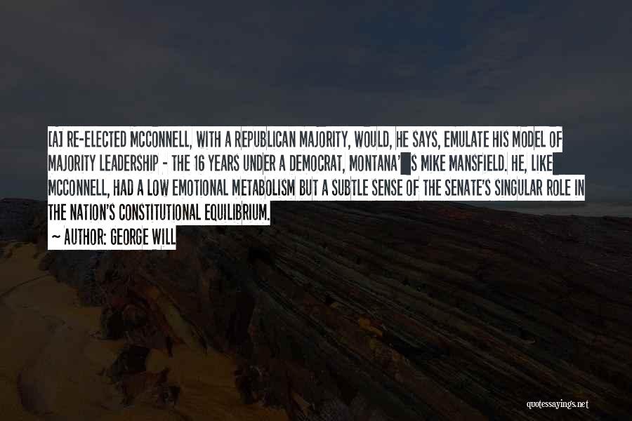 George Will Quotes: [a] Re-elected Mcconnell, With A Republican Majority, Would, He Says, Emulate His Model Of Majority Leadership - The 16 Years