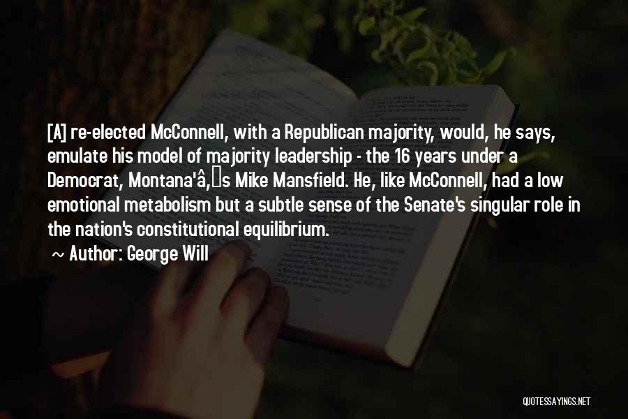 George Will Quotes: [a] Re-elected Mcconnell, With A Republican Majority, Would, He Says, Emulate His Model Of Majority Leadership - The 16 Years