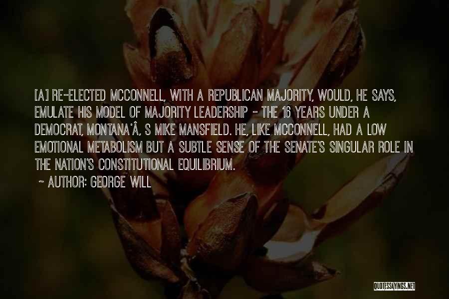 George Will Quotes: [a] Re-elected Mcconnell, With A Republican Majority, Would, He Says, Emulate His Model Of Majority Leadership - The 16 Years