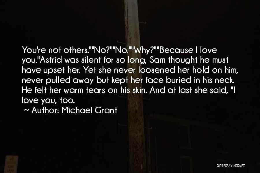 Michael Grant Quotes: You're Not Others.no?no.why?because I Love You.astrid Was Silent For So Long, Sam Thought He Must Have Upset Her. Yet She