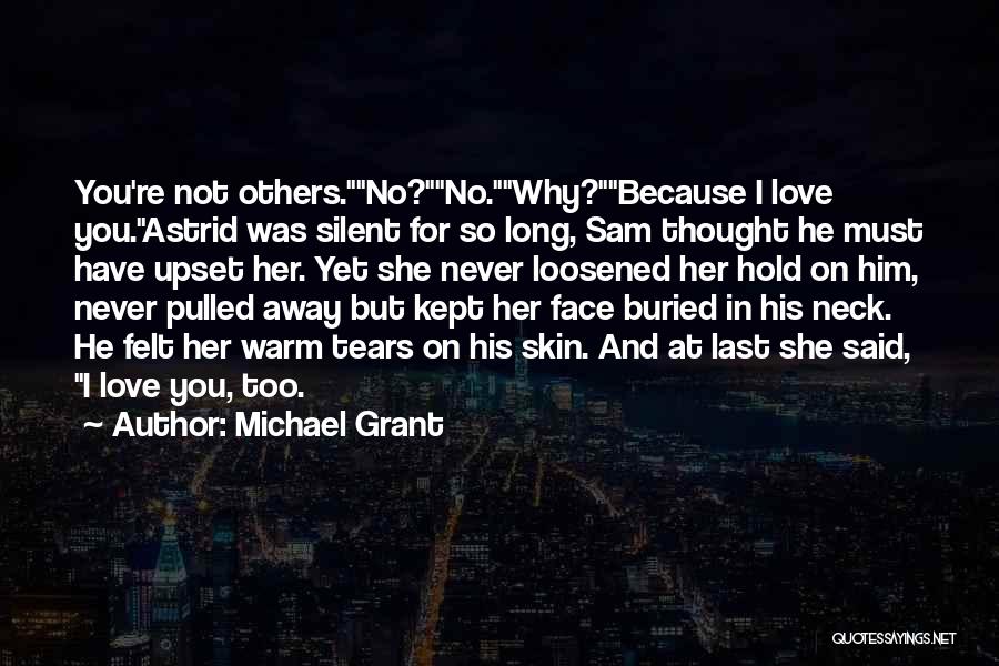 Michael Grant Quotes: You're Not Others.no?no.why?because I Love You.astrid Was Silent For So Long, Sam Thought He Must Have Upset Her. Yet She