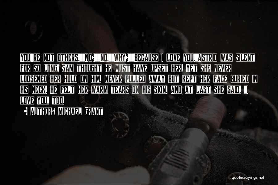 Michael Grant Quotes: You're Not Others.no?no.why?because I Love You.astrid Was Silent For So Long, Sam Thought He Must Have Upset Her. Yet She