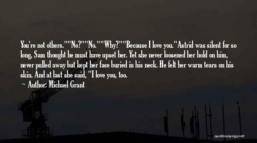 Michael Grant Quotes: You're Not Others.no?no.why?because I Love You.astrid Was Silent For So Long, Sam Thought He Must Have Upset Her. Yet She