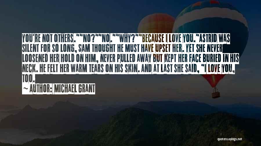 Michael Grant Quotes: You're Not Others.no?no.why?because I Love You.astrid Was Silent For So Long, Sam Thought He Must Have Upset Her. Yet She