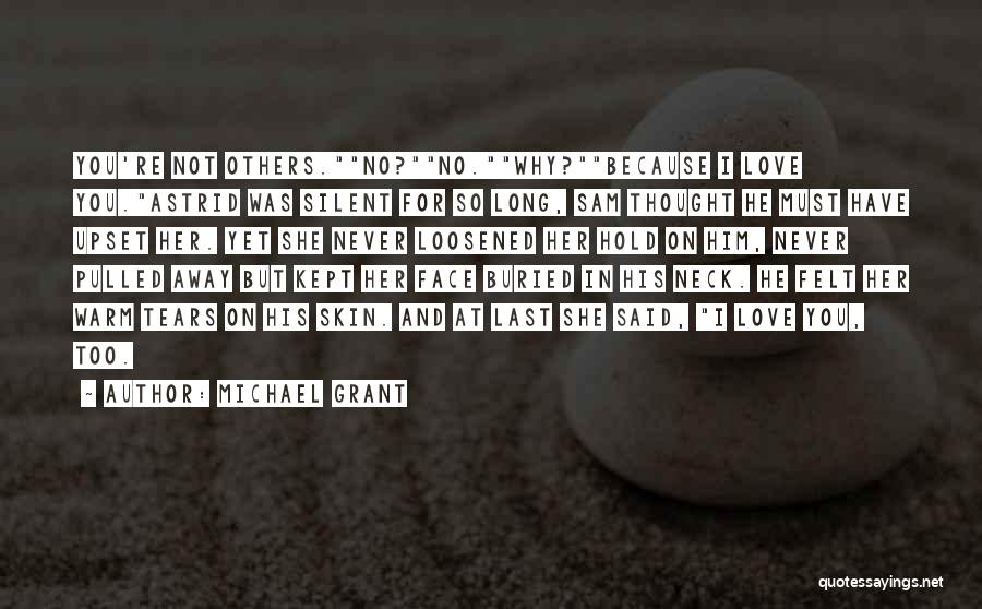 Michael Grant Quotes: You're Not Others.no?no.why?because I Love You.astrid Was Silent For So Long, Sam Thought He Must Have Upset Her. Yet She