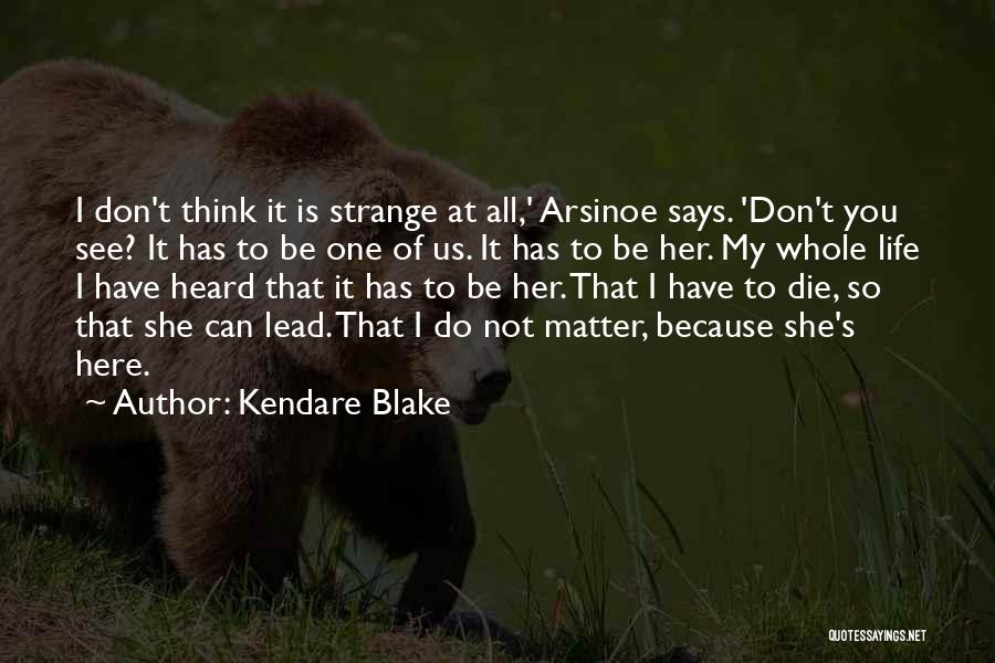 Kendare Blake Quotes: I Don't Think It Is Strange At All,' Arsinoe Says. 'don't You See? It Has To Be One Of Us.