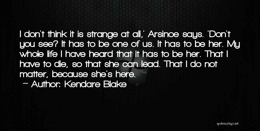 Kendare Blake Quotes: I Don't Think It Is Strange At All,' Arsinoe Says. 'don't You See? It Has To Be One Of Us.