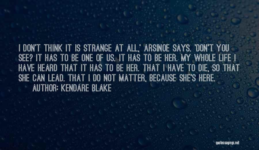 Kendare Blake Quotes: I Don't Think It Is Strange At All,' Arsinoe Says. 'don't You See? It Has To Be One Of Us.