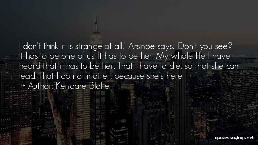 Kendare Blake Quotes: I Don't Think It Is Strange At All,' Arsinoe Says. 'don't You See? It Has To Be One Of Us.