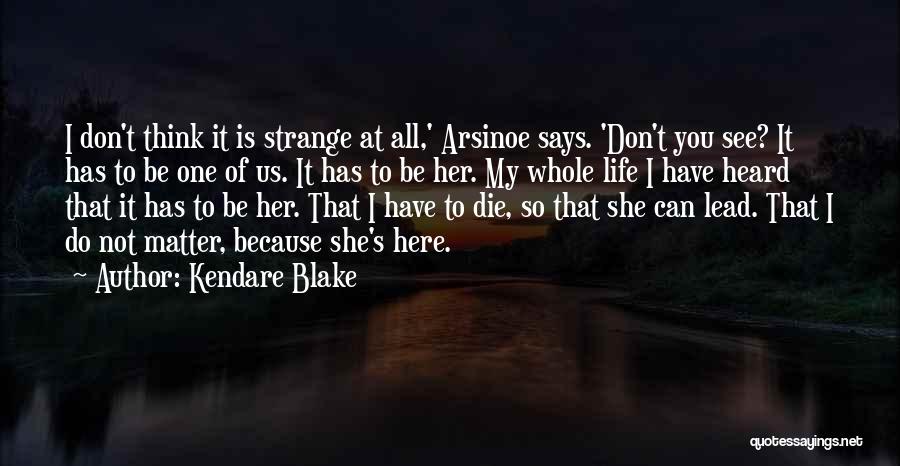 Kendare Blake Quotes: I Don't Think It Is Strange At All,' Arsinoe Says. 'don't You See? It Has To Be One Of Us.