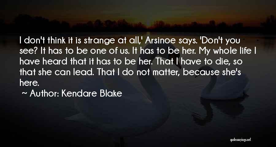 Kendare Blake Quotes: I Don't Think It Is Strange At All,' Arsinoe Says. 'don't You See? It Has To Be One Of Us.
